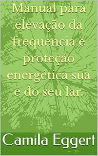 Livro Manual para elevação da frequencia e proteção energética sua e do seu lar.