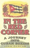 In the Red Corner: A Journey into Cuban Boxing by 