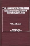 The Ultimate Deterrent : Foundations of U. S.-U. S. S. R. Security under Stable Competition, Shepherd, William G., 0275923681