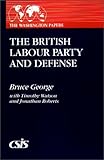 The British Labour Party and Defense, George, Bruce and Roberts, Jonathan, 0275942023