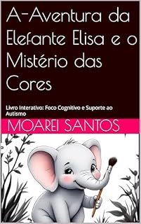 Livro A-Aventura da Elefante Elisa e o Mistério das Cores: Livro Interativo: Foco Cognitivo e Suporte ao Autismo