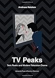 TV Peaks: Twin Peaks and Modern Television Drama (University of Southern Denmark Studies in Art Hist by 