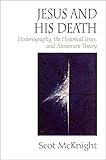 Jesus and His Death: Historiography, the Historical Jesus, and Atonement Theory by Scot McKnight