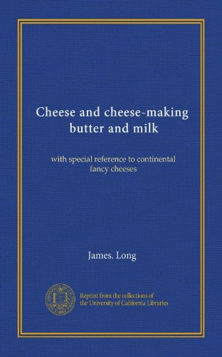 Cheese and cheese-making, butter and milk: with special reference to continental fancy cheeses