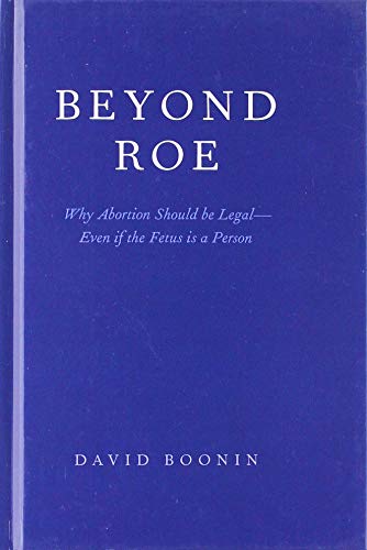 Beyond Roe: Why Abortion Should be Legal--Even if the Fetus is a Person cover
