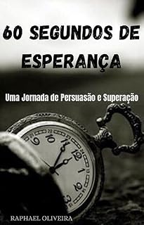 Livro 60 SEGUNDOS DE ESPERANÇA: Uma jornada de Persuasão e Esperança