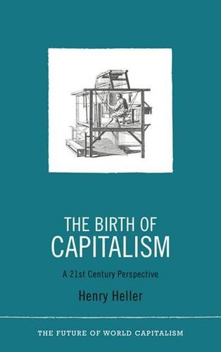 The Birth of Capitalism: A 21st Century Perspective (The Future of World Capitalism)