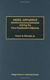 Heir Apparents : Solving the Vice Presidential Dilemma, Kincade, Vance R., 0275968669