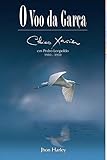 O Voo Da Garça: Chico Xavier Em Pedro Leopoldo 1910-1959 (Biografia de Chico Xavier) (Portuguese Ed by 