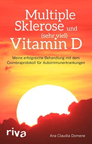 Multiple Sklerose und (sehr viel) Vitamin D: Meine erfolgreiche Behandlung mit dem Coimbraprotokoll für Autoimmunerkrankungen (German Edition)