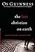 The Last Christian on Earth: Uncover the Enemy's Plot to Undermine the Church - Book by Os Guinness