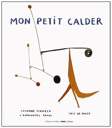 Mon petit Calder by Colombe Schneck, Emmanuel Javal, Iris de Moüy