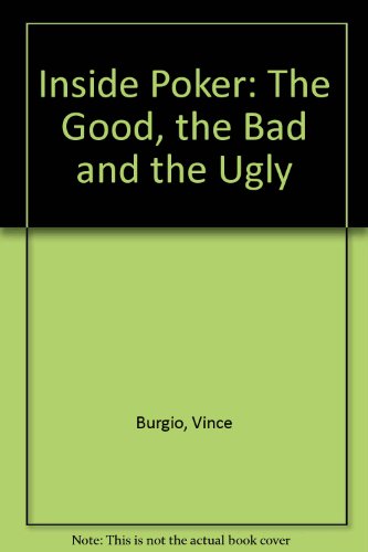 Inside Poker: The Good, the Bad and the Ugly by Vince Burgio