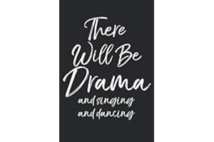 There Will Be Drama and Singing and Dancing: Funny Musical Theatre Journal with Blank Pages to Write in - Theater Notebook for Dramatic Acting Notes: Broadway Gift Idea
