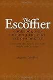 The Escoffier Cookbook and Guide to the Fine Art of Cookery: For Connoisseurs, Chefs, Epicures Complete With 2973 Recipes