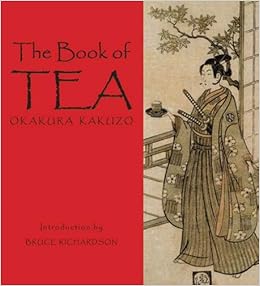 Amazon Com The Book Of Tea 9780983610601 Kakuzo Okakura Richardson Bruce Books
