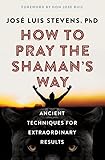 How to Pray the Shaman's Way: Ancient Techniques