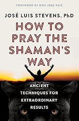 How to Pray the Shaman's Way: Ancient Techniques