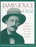 James Joyce A to Z: The Essential Reference to the Life and Work by 