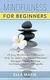 MINDFULNESS: Mindfulness For Beginners - 25 Easy Mindfulness Exercises To Help You Live In The Prese by