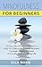 MINDFULNESS: Mindfulness For Beginners - 25 Easy Mindfulness Exercises To Help You Live In The Prese by
