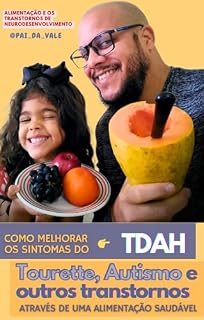 Livro Alimentação e os Transtornos de neurodesenvolvimento : Como melhorar os sintomas do TDAH, TOURETTE, AUTISMO e outros Transtornos através de uma alimentação saudável.