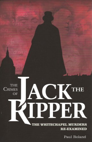 Crimes of Jack the Ripper: The Whitechapel Murders Re-Examined