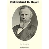 Rutherford B. Hayes: And His America