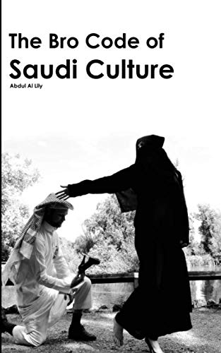 The Bro Code of Saudi Culture: Describing the Saudi from Head to Toe by Abdul Al Lily