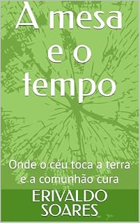 Livro A mesa e o tempo: Onde o céu toca a terra e a comunhão cura