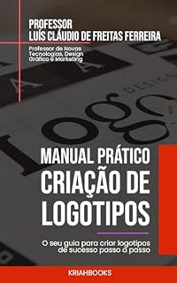 Livro Manual Prático de Criação de Logotipos: Criando Logotipos de Sucesso passo a passo! (Manual Prático de Design Gráfico Livro 1)