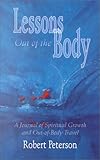 Lessons Out of the Body: A Journal of Spiritual Growth and Out-of-Body Travel by Robert Peterson