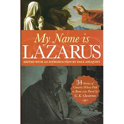 My Name is Lazarus: 34 Stories of Converts Whose Path to Rome Was Paved by G. K. Chesterton