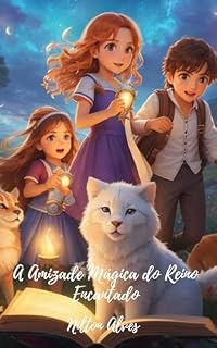 Livro A Amizade Mágica do Reino Encantado: Juntos, Enfrentando a Magia e o Mistério do Reino Encantado