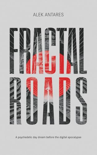 FRACTAL ROADS: A Psychedelic daydream before the digital apocalypse