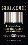 Girl Code: Unlocking the Secrets to Success, Sanity, and Happiness for the Female Entrepreneur
