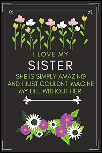 Love My Sister Quote I Love My Sister She Is Simply Amazing And I Just Couldnt Imagine My Life  Without Her.: Sister Quotes Journa: Kcs: 9798644340286: Books - Amazon