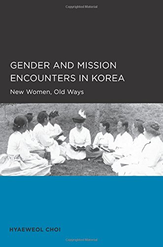 Gender and Mission Encounters in Korea: New Women, Old Ways: Seoul-California Series in Korean Studies, Volume 1