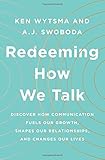 Redeeming How We Talk: Discover How Communication Fuels Our Growth, Shapes Our Relationships, and Changes Our Lives by 