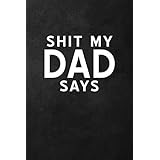 Shit My Dad Says: Funny Journal Notebook for Dad Jokes and Quotes -- 115 Pages