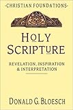 Holy Scripture: Revelation, Inspiration & Interpretation (Christian Foundations)