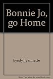 Front cover for the book Bonnie Jo, Go Home by Jeannette Eyerly