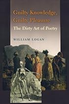 Guilty Knowledge; Guilty Pleasure: The Dirty Art of Poetry