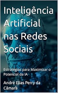 Livro Inteligência Artificial nas Redes Sociais: Estratégias para Maximizar o Potencial da IA
