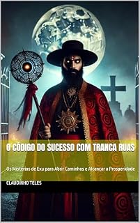 Livro O Código do Sucesso com Tranca Ruas: Os Mistérios de Exu para Abrir Caminhos e Alcançar a Prosperidade