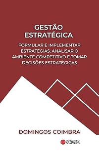 Livro Gestão Estratégica: Formular e implementar estratégias, analisar o ambiente competitivo e tomar decisões estratégicas (Administração: A ciência de gerenciar recursos)