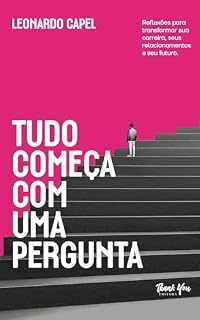 Livro Tudo Começa Com Uma Pergunta: Reflexões para transformar sua carreira, seus relacionamentos e seu futuro.