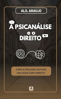 Livro A Psicanálise e o Direito: Como a Psicanálise pode dialogar com o Direito