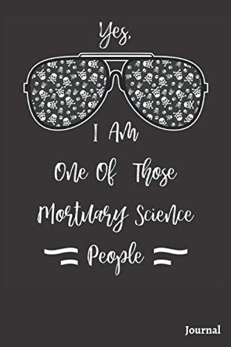 Yes I Am One Of Those Mortuary Science People Journal: 120 Blank Lined Pages - 6" x 9" Notebook Cute Cover | Funny Mortician Gift (Funeral Director Notebook)