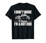 I Don't Snore I Dream I'm a Hot Rod - Car Lovers T-shirt